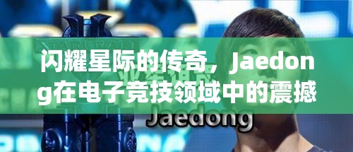 闪耀星际的传奇，Jaedong在电子竞技领域中的震撼比赛视频回溯