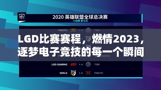 LGD比赛赛程，燃情2023，逐梦电子竞技的每一个瞬间